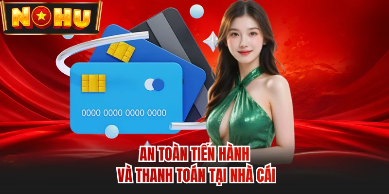 An toàn tiến hành và thanh toán tại nhà cái