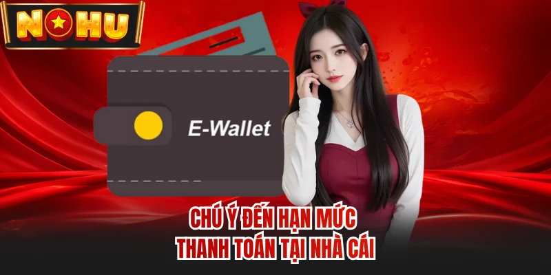 Chú ý đến hạn mức thanh toán tại nhà cái