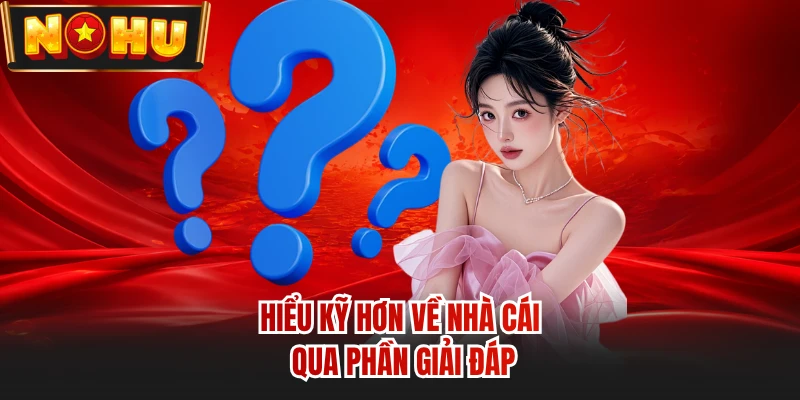 Hiểu kỹ hơn về nhà cái qua phần giải đáp