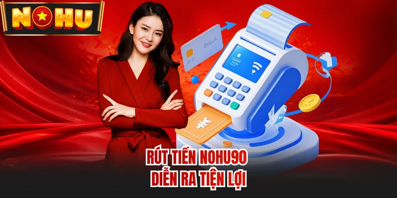 Rút tiền NOHU90 diễn ra tiện lợi