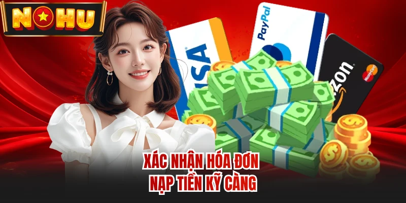 Xác nhận hóa đơn nạp tiền kỹ càng